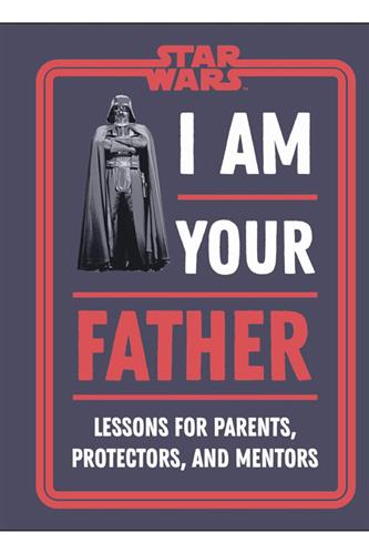 Star Wars: I Am Your Father - Lessons for Parents, Protectors, and Mentors HC