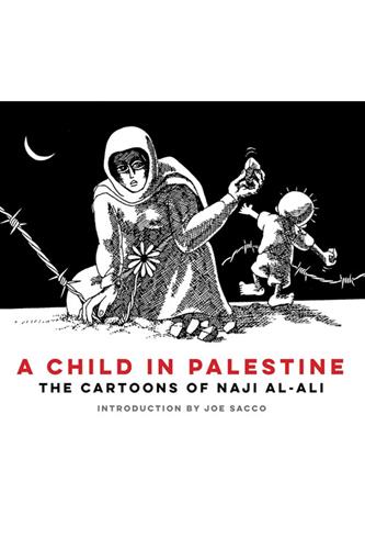 A Child in Palestine: The Cartoons of Naji al-Ali A Child in Palestine: The Cartoons of Naji al-Ali